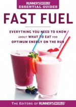 Runner's World Essential Guides: Fast Fuel: Everything You Need to Know about What to Eat for Optimum Energy on the Run - Editors of Runner's World