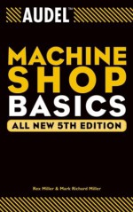 Audel Machine Shop Basics (Audel Technical Trades Series) - Rex Miller, Mark Richard Miller