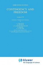 Contingency and Freedom: Lectura I 39 - John Duns Scotus, Antonie Vos, Henri Veldhuis, E. Dekker, Aline H. Looman-Graaskamp, Nico W. den Bok