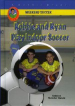 Robbie and Ryan Play Indoor Soccer (Weekend Soccer) (A Robbie Reader) - Rebecca Thatcher Murcia, Becky Thatcher