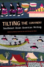 Tilting the Continent: Southeast Asian American Writing - Shirley Geok-Lin Lim, Shirley Geok-Lin Lim