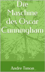 Die Maschine des Oscar Cunningham (German Edition) - Andre Timon