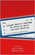 Consumer Behavior Knowledge for Effective Sports and Event Marketing - Lynn Kahle, Angeline Close