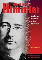 Heinrich Himmler: Murderous Architect of the Holocaust - Richard Worth