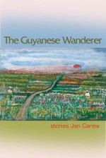 The Guyanese Wanderer: Stories - Jan R. Carew, Austin Clarke