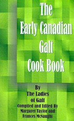 The Early Canadian Galt Cook Book - Margaret Taylor, Frances McNaught