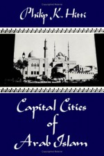 Capital Cities of Arab Islam - Philip K. Hitti