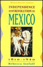 Independence and Revolution in Mexico, 1810-1940 - Rebecca Stefoff