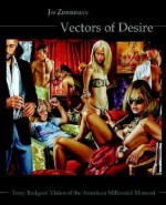 Vectors of Desire: Terry Rodgers' Vision of the American Millennial Moment - Jim Zimmerman