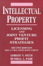 Intellectual Property: Licensing and Joint Venture Profit Strategies, 2002 Cumulative Supplement, 2nd Edition - G. Smith, Russell L. Parr