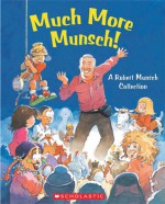 Much More Munsch!: A Robert Munsch Collection - Robert Munsch, Michael Martchenko, Alan Daniel, Eugenie Fernandes, Lea Daniel