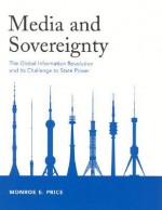 Media and Sovereignty: The Global Information Revolution and Its Challenge to State Power - Monroe E. Price