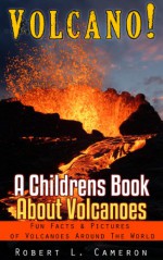 Volcano! A Kids Book About Volcanoes ~ Fun Facts Volcano Picture Book, Learn about Eruptions, Lava, and Types of Volcanoes and More! - Robert Cameron