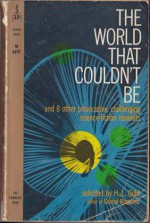 The World That Couldn't Be and 8 other provocative challenging science-fiction novelets - H.L. Gold, Clifford D. Simak, Alan E. Nourse, F.L. Wallace, Damon Knight, Mark Clifton, L. Sprague de Camp, Richard Matheson, Edgar Pangborn, Evelyn E. Smith