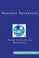 Internet Invention: From Literacy to Electracy - Gregory L. Ulmer