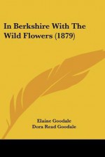 In Berkshire with the Wild Flowers (1879) - Elaine Goodale, William Hamilton Gibson, Dora Read Goodale