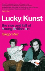 Lucky Kunst: The Rise and Fall of Young British Art - Gregor Muir