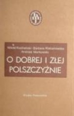 O dobrej i złej polszczyźnie - Andrzej Markowski, Barbara Klebanowska, Witold Kochański