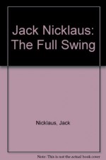 Jack Nicklaus: The Full Swing - Jack Nicklaus, Ken Bowden