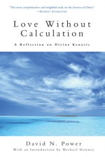 Love Without Calculation: A Reflection on Divine Kenosis - David N. Power