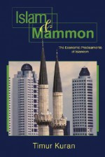 Islam and Mammon: The Economic Predicaments of Islamism - Timur Kuran