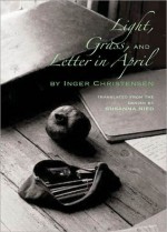 Light, Grass, and Letter in April - Inger Christensen, Susanna Nied, Johanne Fosse