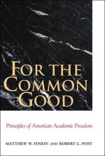 For the Common Good: Principles of American Academic Freedom - Matthew W. Finkin, Robert C. Post