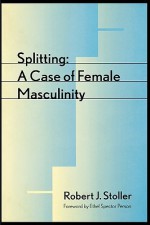 Splitting: A Case of Female Masculinity - Robert J. Stoller, Ethel Spector Person