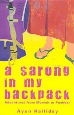 A Sarong In My Backpack - Ayun Halliday