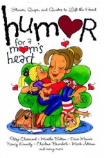 Humor for a Mom's Heart: Stories, Quips, and Quotes to Lift the Heart - Patsy Clairmont, Martha Bolton, Dave Meurer, Nancy Kennedy