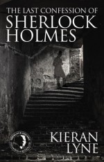 The Last Confession of Sherlock Holmes - Kieran Lyne