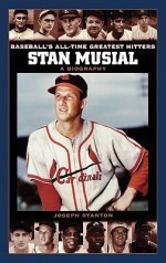 Stan Musial: A Biography (Baseball's All-Time Greatest Hitters) - Joseph Stanton, Rob Kirkpatrick