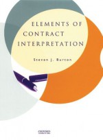 Elements of Contract Interpretation - Steven J. Burton