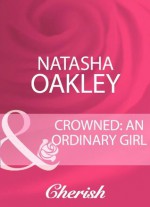 Crowned: An Ordinary Girl (Mills & Boon Cherish) (Mills & Boon Romance) - Natasha Oakley