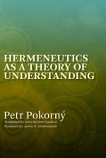 Hermeneutics as a Theory of Understanding - Petr Pokorn, Anna Bryson-Gustov, James H. Charlesworth