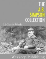 The A.B. Simpson Collection: 32 Classic Works - A.B. Simpson