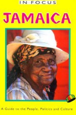 In Focus Jamaica: A Guide to the People, Politics and Culture (The in Focus Guides Series) - Peter Mason