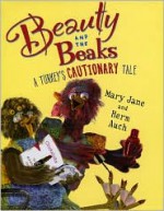 Beauty and the Beaks: A Turkey's Cautionary Tale - Mary Jane Auch, Herm Auch