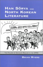 Han Sŭrya and North Korean Literature: The Failure of Socialist Realism in the Dprk (Ceas) - B.R. Myers