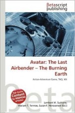 Avatar: The Last Airbender - The Burning Earth - Lambert M. Surhone, Mariam T. Tennoe, Susan F. Henssonow