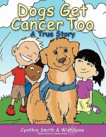 Dogs Get Cancer Too: A True Story - Cynthia Smith, Joshua Allen