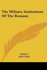 The Military Institutions Of The Romans - Vegetius