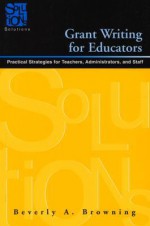 Grant Writing for Educators: Practical Strategies for Teachers, Administrators, and Staff (Solutions) - Beverly A. Browning