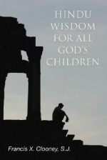 Hindu Wisdom for All God's Children - Francis X. Clooney, S.J.