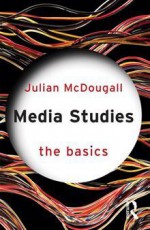 Media Studies: The Basics - Julian McDougall