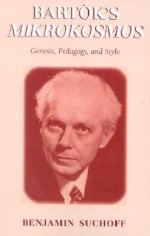 Bartok's Mikrokosmos: Genesis, Pedagogy, and Style - Benjamin Suchoff