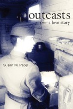 Outcasts: A Love Story - Susan M Papp