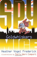 Goldwhiskers (Spy Mice) - Heather Vogel Frederick, Sally Wern Comport