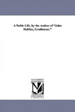 A Noble Life, by the Author of "John Halifax, Gentleman." - Dinah Maria Mulock Craik