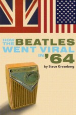 How the Beatles Went Viral In '64 - Steve Greenberg